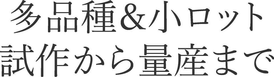 多品種＆小ロット試作から量産まで